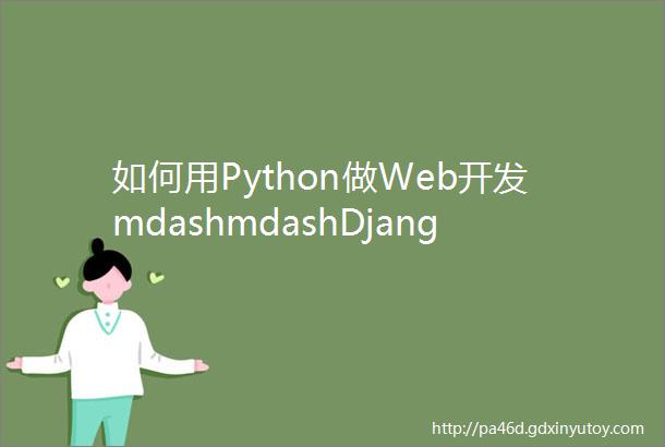 如何用Python做Web开发mdashmdashDjango环境配置